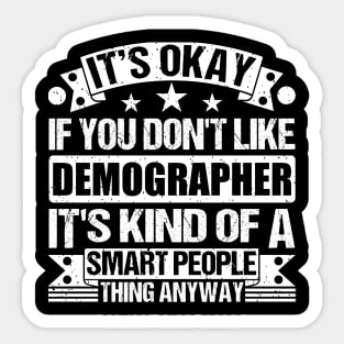 It's Okay If You Don't Like Demographer It's Kind Of A Smart People Thing Anyway Demographer Lover Sticker